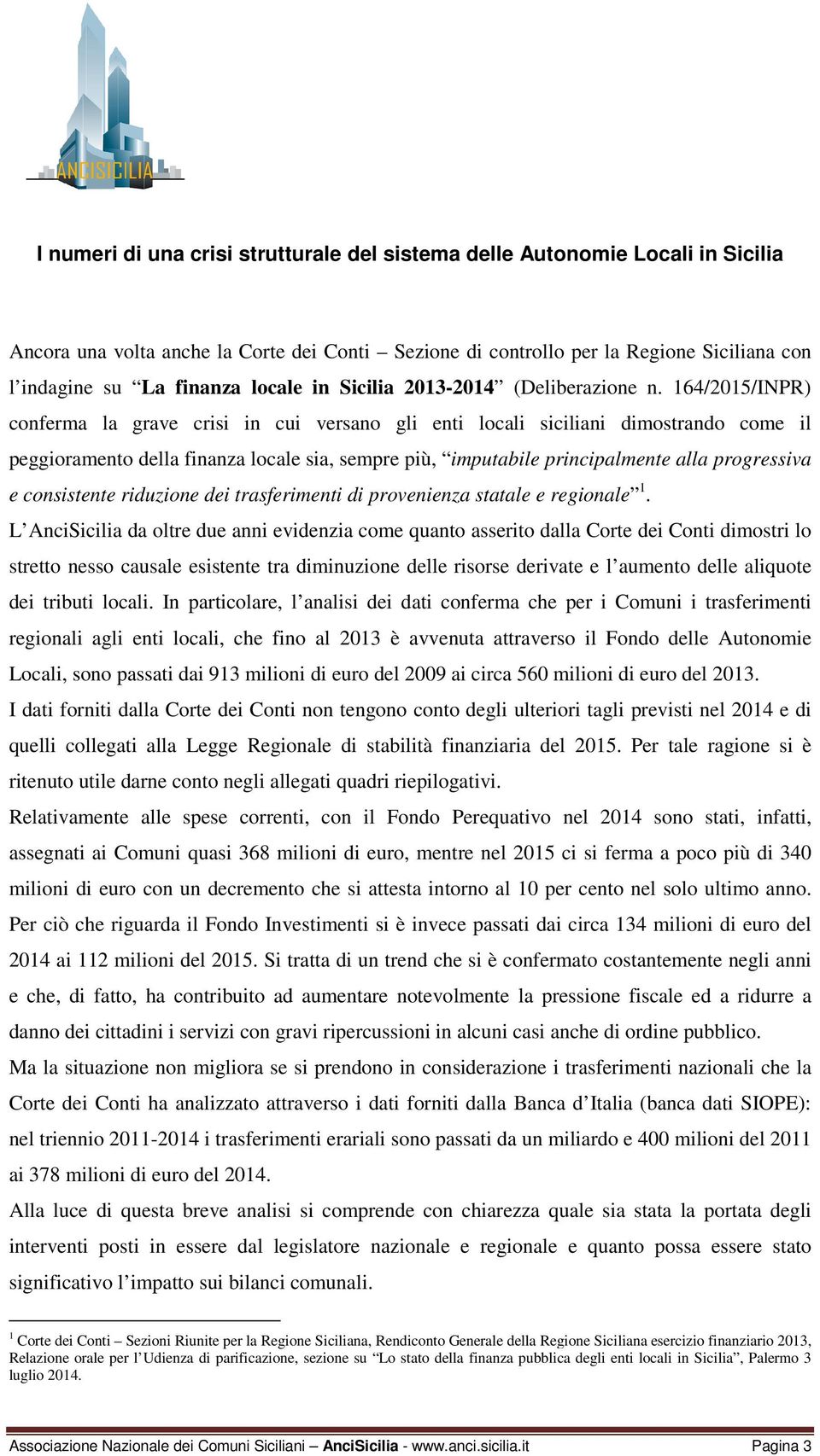 164/2015/INPR) conferma la grave crisi in cui versano gli enti locali siciliani dimostrando come il peggioramento della finanza locale sia, sempre più, imputabile principalmente alla progressiva e