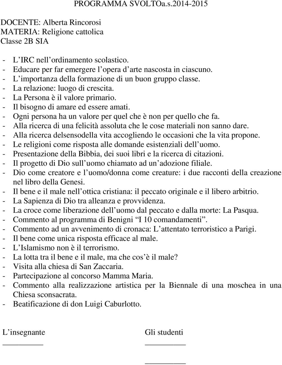 - Alla ricerca di una felicità assoluta che le cose materiali non sanno dare. - Alla ricerca delsensodella vita accogliendo le occasioni che la vita propone.