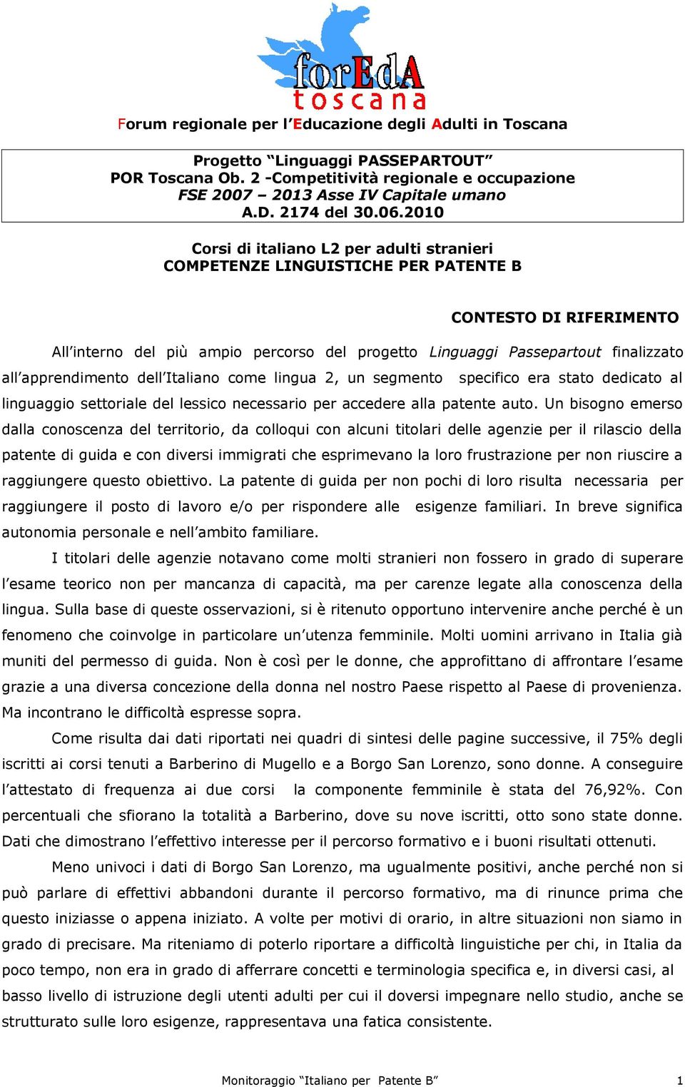 apprendimento dell Italiano come lingua, un segmento specifico era stato dedicato al linguaggio settoriale del lessico necessario per accedere alla patente auto.