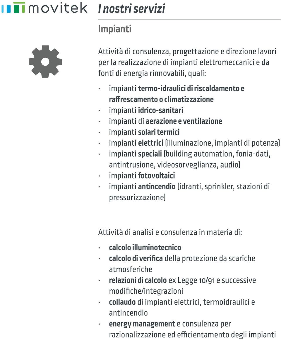 (building automation, fonia-dati, antintrusione, videosorveglianza, audio) impianti fotovoltaici impianti antincendio (idranti, sprinkler, stazioni di pressurizzazione) Attività di analisi e