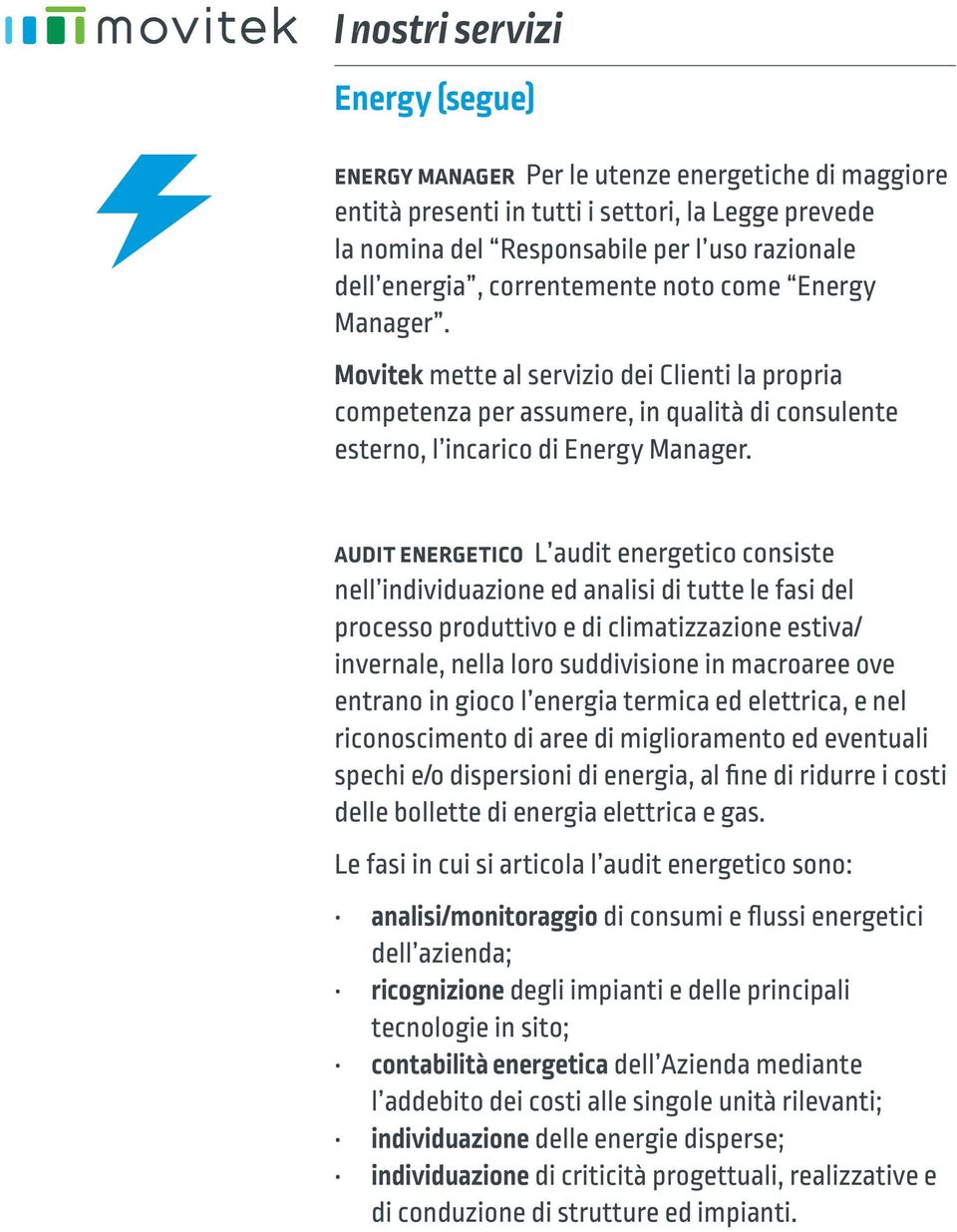 audit energetico L audit energetico consiste nell individuazione ed analisi di tutte le fasi del processo produttivo e di climatizzazione estiva/ invernale, nella loro suddivisione in macroaree ove