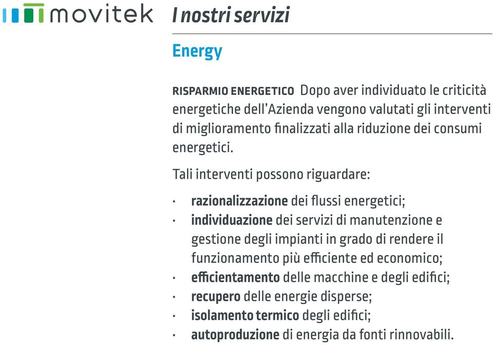 Tali interventi possono riguardare: razionalizzazione dei flussi energetici; individuazione dei servizi di manutenzione e gestione degli