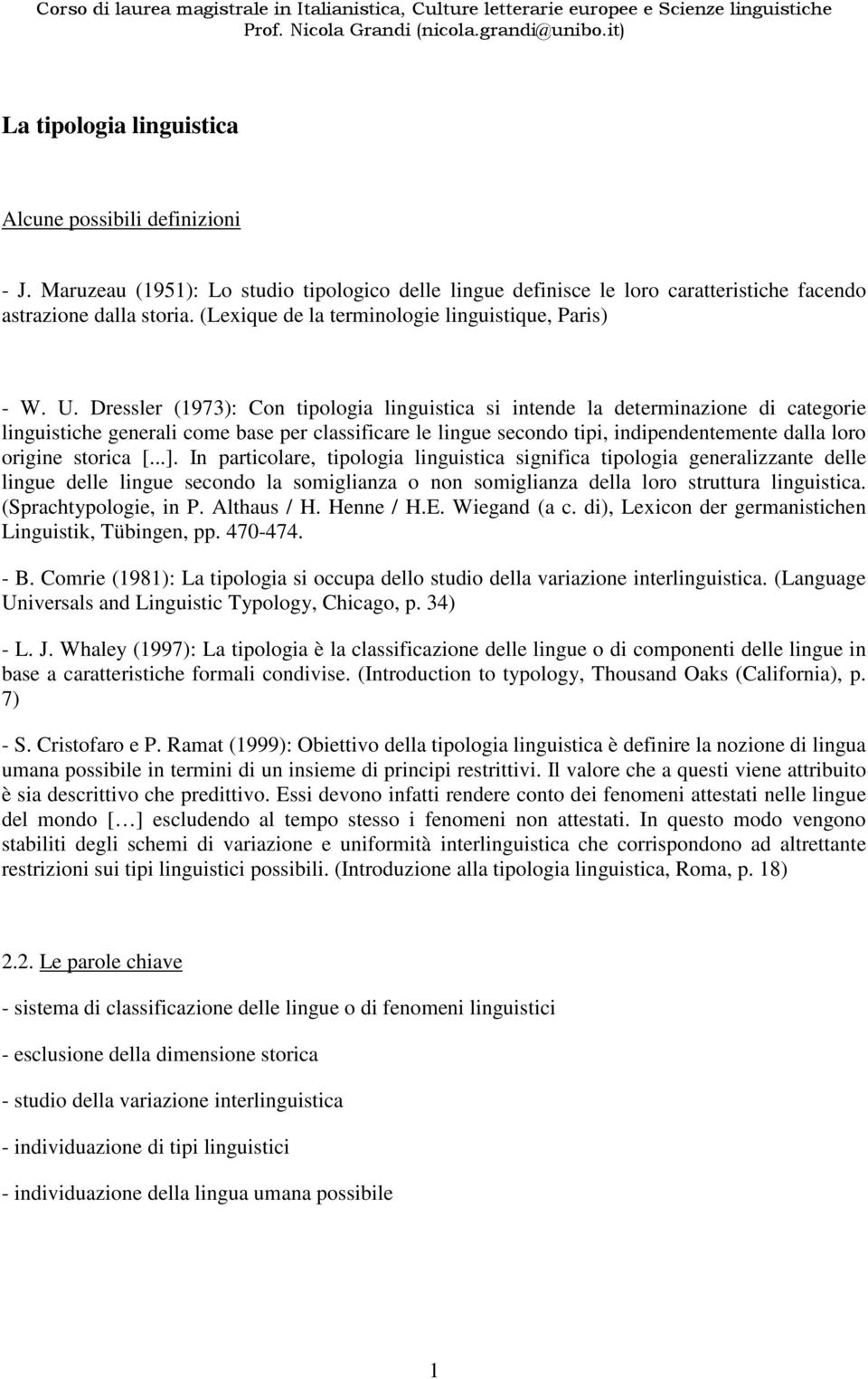 Dressler (1973): Con tipologia linguistica si intende la determinazione di categorie linguistiche generali come base per classificare le lingue secondo tipi, indipendentemente dalla loro origine