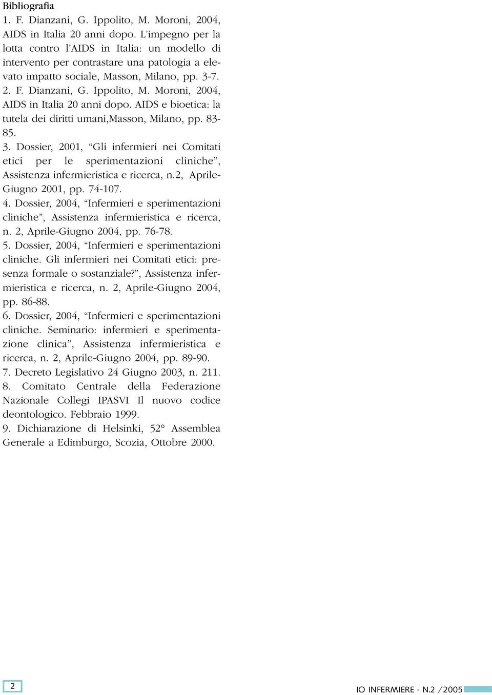 Moroni, 2004, AIDS in Italia 20 anni dopo. AIDS e bioetica: la tutela dei diritti umani,masson, Milano, pp. 83-85. 3.