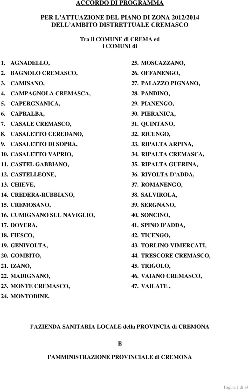 CREDERA-RUBBIANO, 15. CREMOSANO, 16. CUMIGNANO SUL NAVIGLIO, 17. DOVERA, 18. FIESCO, 19. GENIVOLTA, 20. GOMBITO, 21. IZANO, 22. MADIGNANO, 23. MONTE CREMASCO, 24. MONTODINE, 25. MOSCAZZANO, 26.