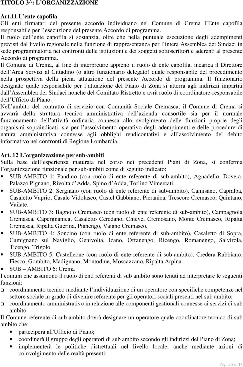 Il ruolo dell ente capofila si sostanzia, oltre che nella puntuale esecuzione degli adempimenti previsti dal livello regionale nella funzione di rappresentanza per l intera Assemblea dei Sindaci in