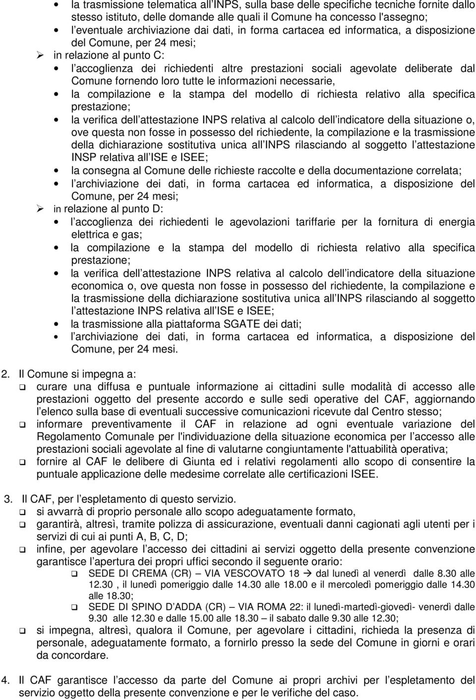 loro tutte le informazioni necessarie, la compilazione e la stampa del modello di richiesta relativo alla specifica prestazione; la verifica dell attestazione INPS relativa al calcolo dell indicatore