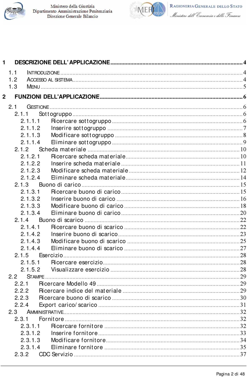 ..11 2.1.2.3 Modificare scheda materiale...12 2.1.2.4 Eliminare scheda materiale...14 2.1.3 Buono di carico...15 2.1.3.1 Ricercare buono di carico...15 2.1.3.2 Inserire buono di carico...16 2.1.3.3 Modificare buono di carico.