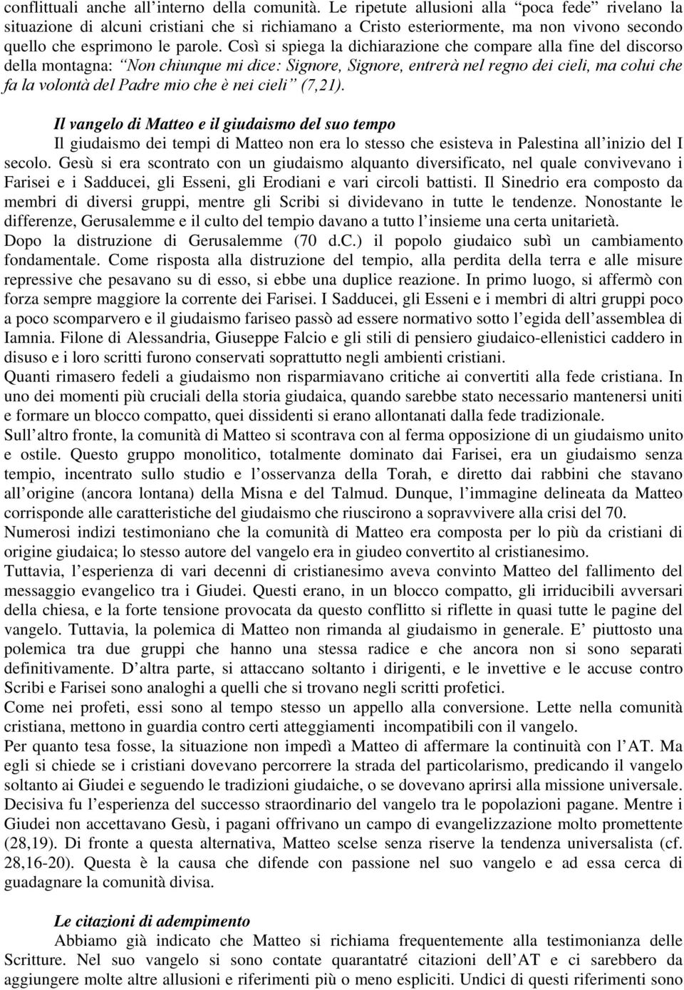 Così si spiega la dichiarazione che compare alla fine del discorso della montagna: Non chiunque mi dice: Signore, Signore, entrerà nel regno dei cieli, ma colui che fa la volontà del Padre mio che è