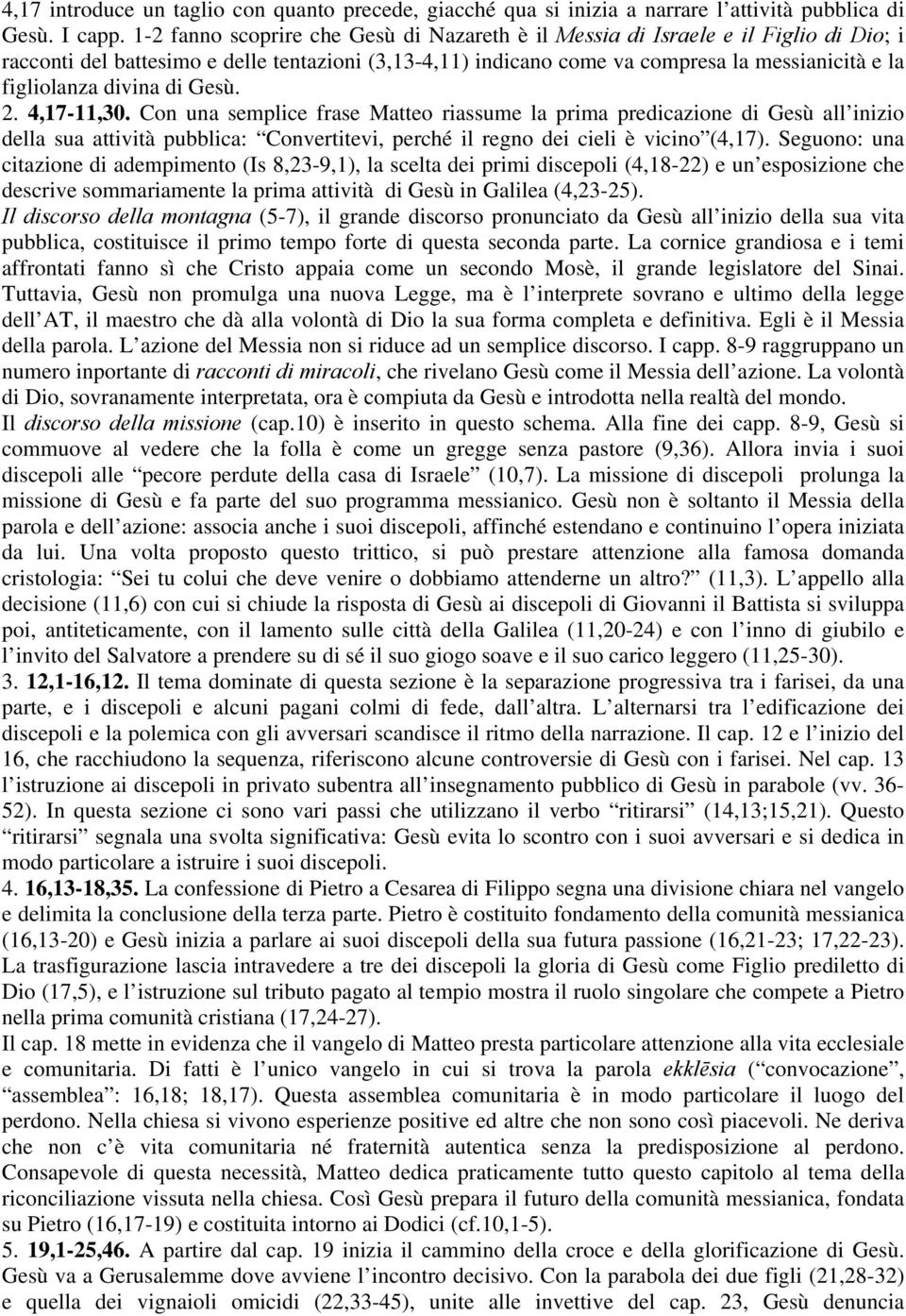 divina di Gesù. 2. 4,17-11,30. Con una semplice frase Matteo riassume la prima predicazione di Gesù all inizio della sua attività pubblica: Convertitevi, perché il regno dei cieli è vicino (4,17).