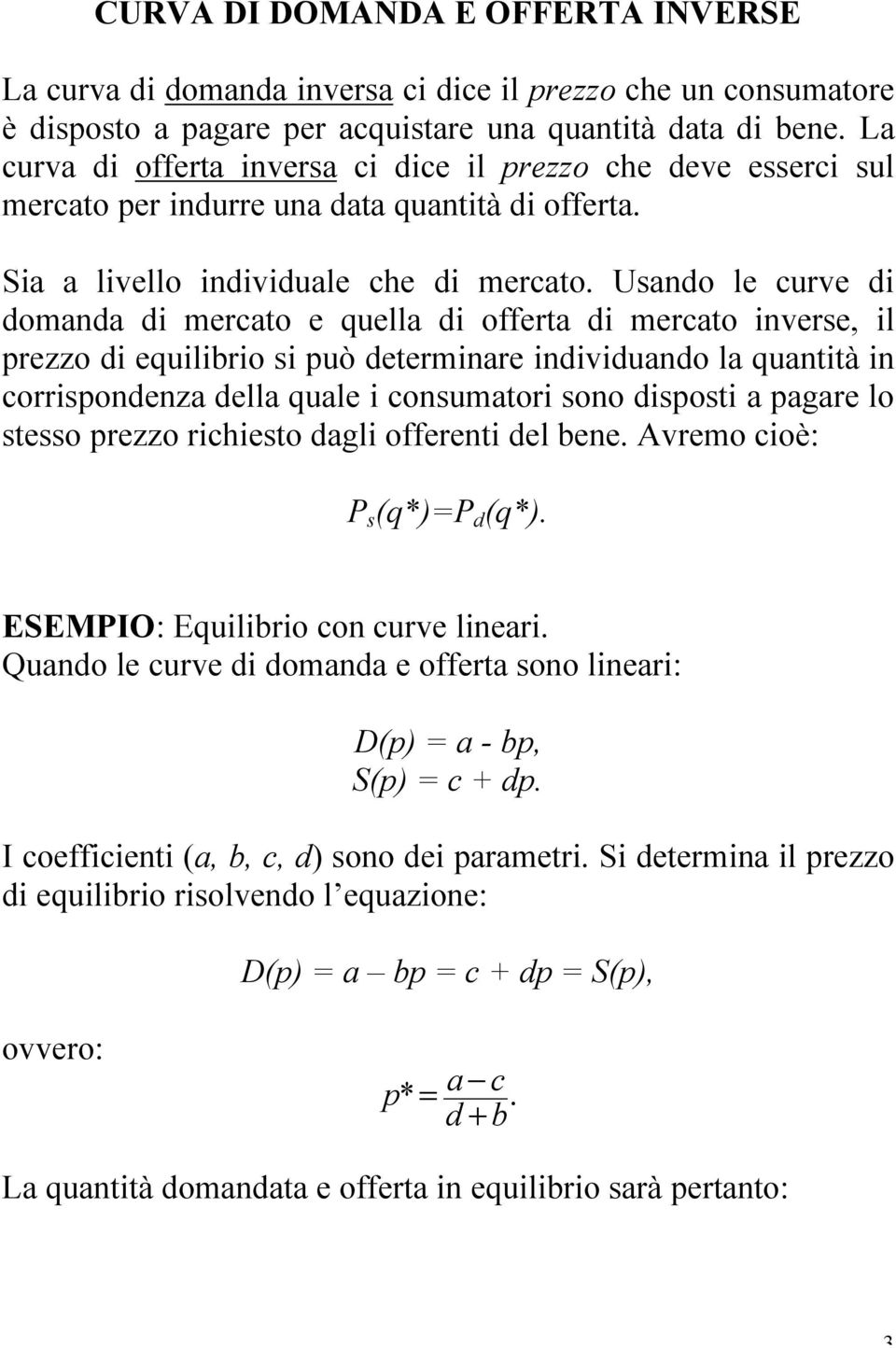 Usando le curve di domanda di mercato e quella di offerta di mercato inverse, il prezzo di equilibrio si può determinare individuando la quantità in corrispondenza della quale i consumatori sono