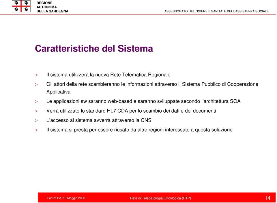 sviluppate secondo l architettura SOA > Verrà utilizzato lo standard HL7 CDA per lo scambio dei dati e dei documenti > L