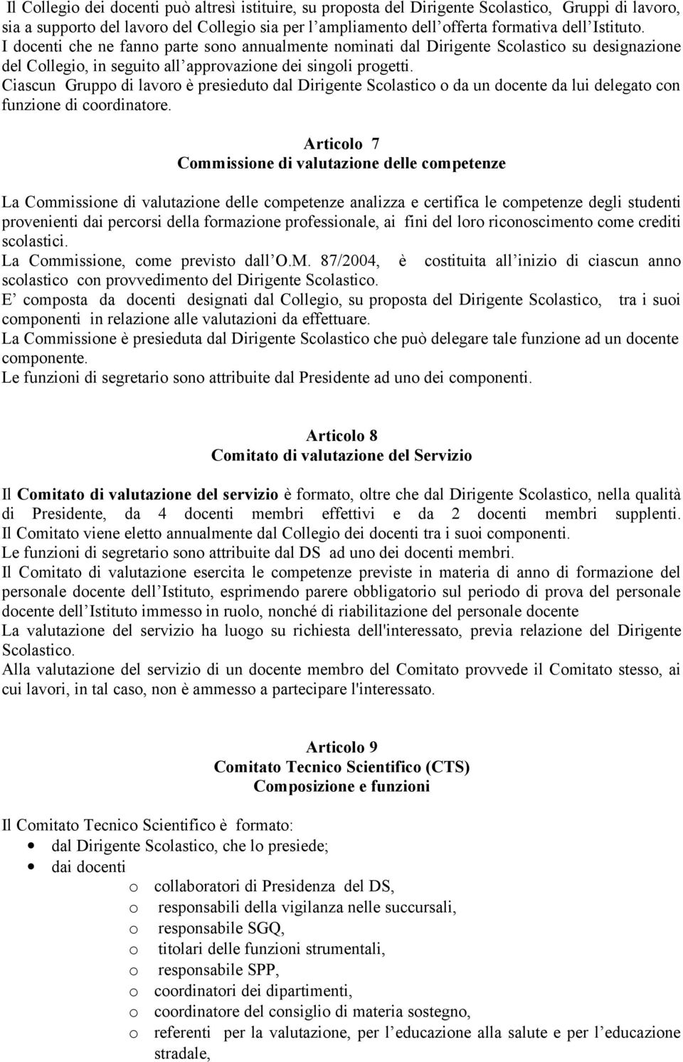 Ciascun Gruppo di lavoro è presieduto dal Dirigente Scolastico o da un docente da lui delegato con funzione di coordinatore.