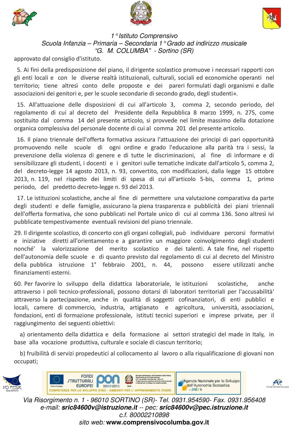 territorio; tiene altresì conto delle proposte e dei pareri formulati dagli organismi e dalle associazioni dei genitori e, per le scuole secondarie di secondo grado, degli studenti». 15.