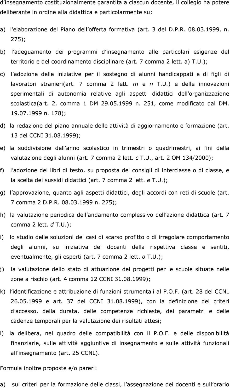 ); c) l adozione delle iniziative per il sostegno di alunni handicappati e di figli di lavoratori stranieri(art. 7 comma 2 lett. m e n T.U.