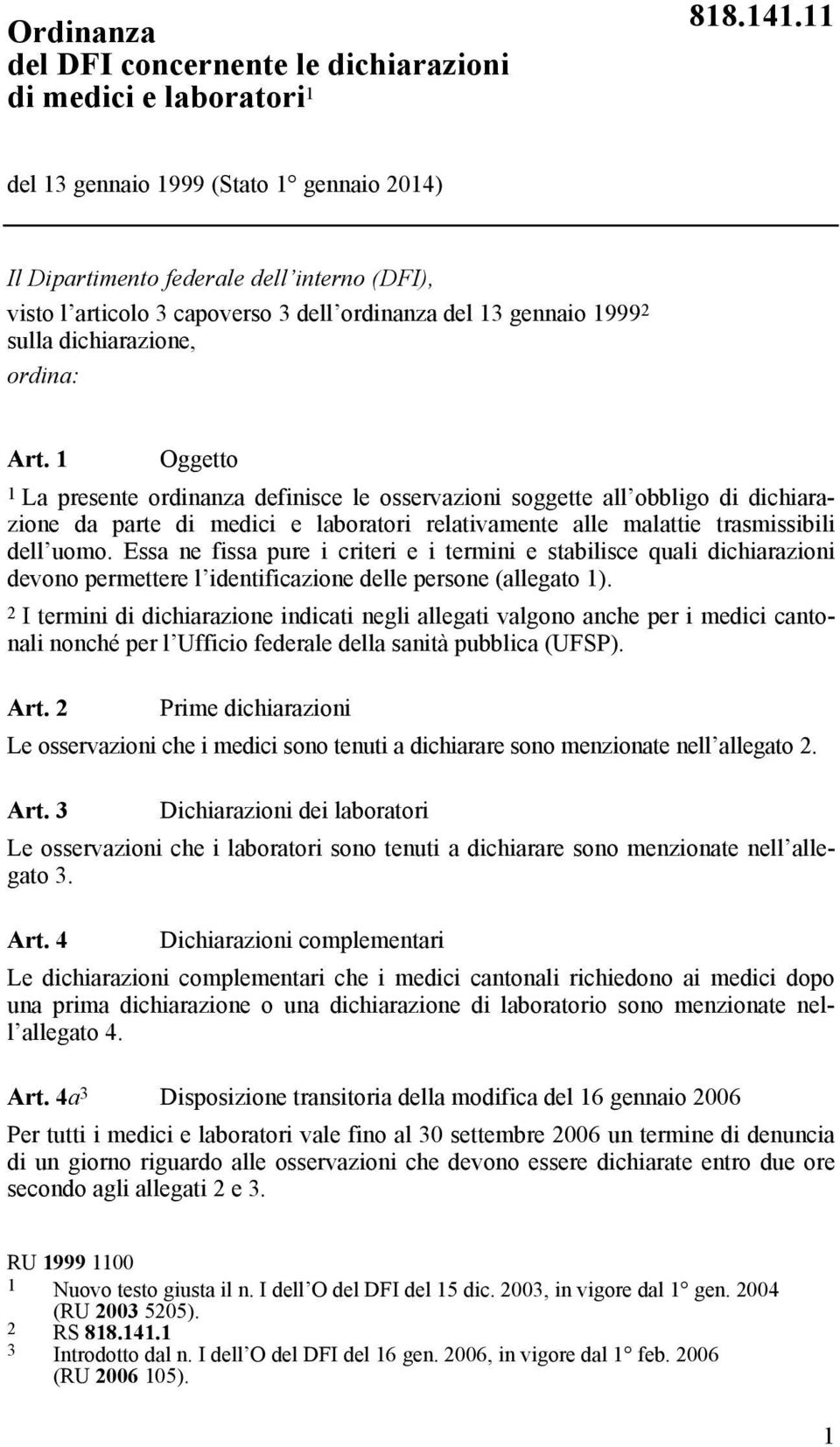 1 Oggetto 1 La presente ordinanza definisce le osservazioni soggette all obbligo di dichiarazione da parte di medici e laboratori relativamente alle malattie trasmissibili dell uomo.