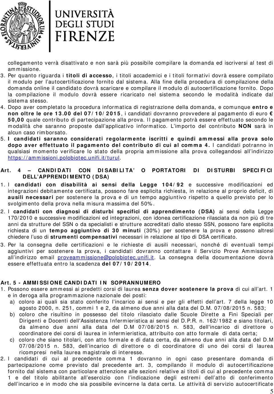 Alla fine della procedura di compilazione della domanda online il candidato dovrà scaricare e compilare il modulo di autocertificazione fornito.