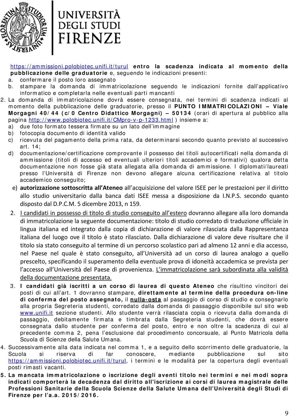 La domanda di immatricolazione dovrà essere consegnata, nei termini di scadenza indicati al momento della pubblicazione delle graduatorie, presso il PUNTO IMMATRICOLAZIONI Viale Morgagni 40/44 (c/0