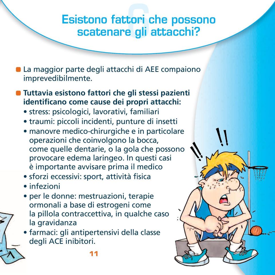 manovre medico-chirurgiche e in particolare operazioni che coinvolgono la bocca, come quelle dentarie, o la gola che possono provocare edema laringeo.