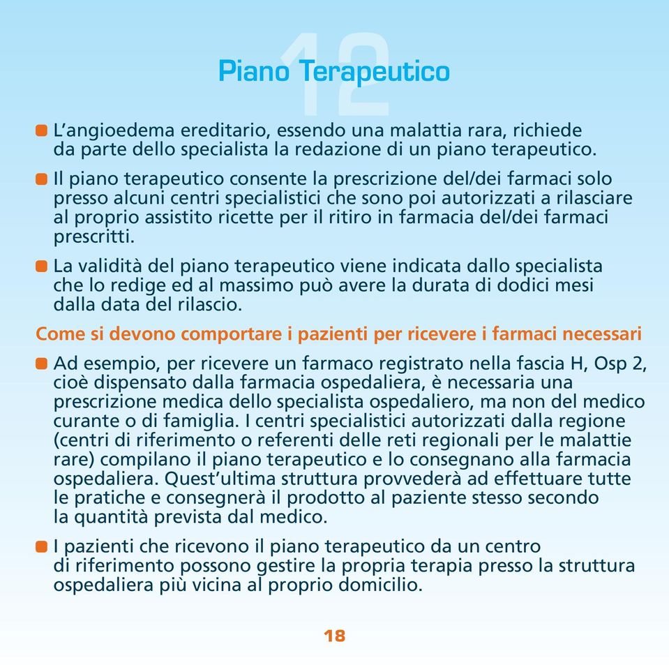 del/dei farmaci prescritti. La validità del piano terapeutico viene indicata dallo specialista che lo redige ed al massimo può avere la durata di dodici mesi dalla data del rilascio.