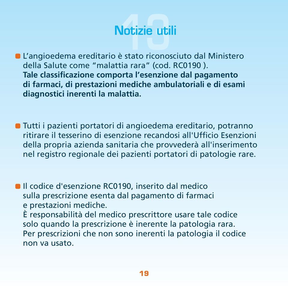 Tutti i pazienti portatori di angioedema ereditario, potranno ritirare il tesserino di esenzione recandosi all'ufficio Esenzioni della propria azienda sanitaria che provvederà all'inserimento nel