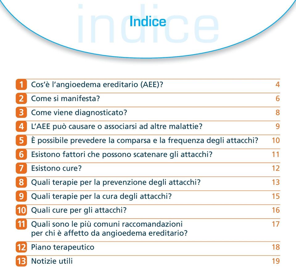 10 Esistono fattori che possono scatenare gli attacchi? 11 Esistono cure? 12 Quali terapie per la prevenzione degli attacchi?