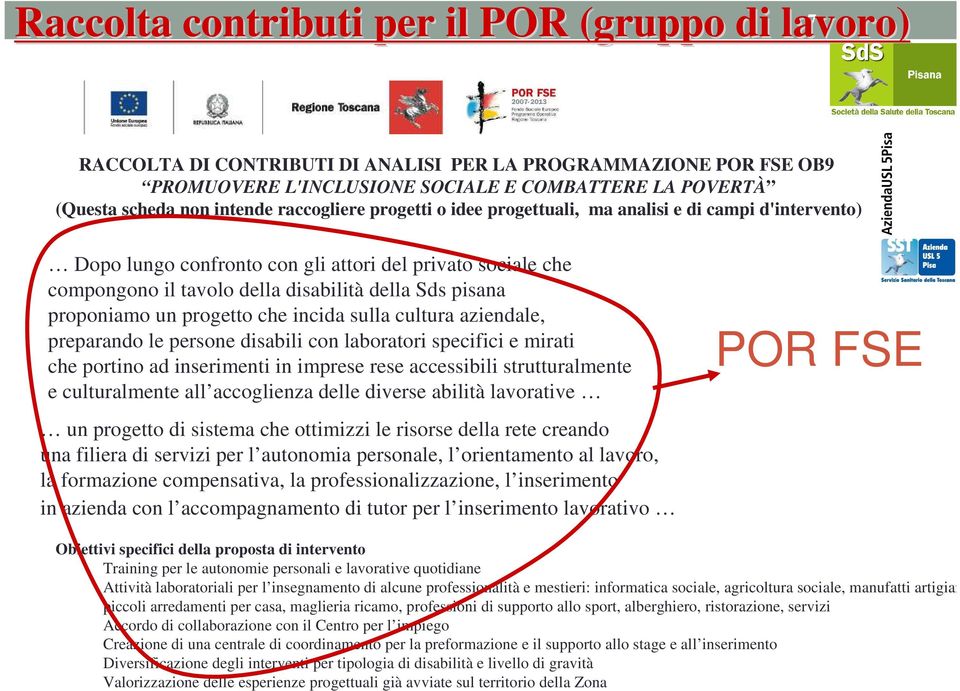 proponiamo un progetto che incida sulla cultura aziendale, preparando le persone disabili con laboratori specifici e mirati che portino ad inserimenti in imprese rese accessibili strutturalmente e