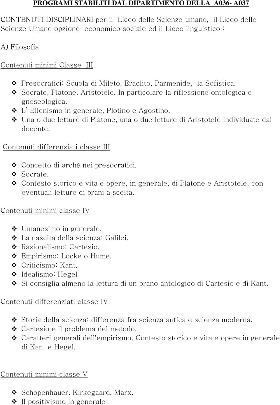 L Ellenismo in generale, Plotino e Agostino. Una o due letture di Platone, una o due letture di Aristotele individuate dal docente.