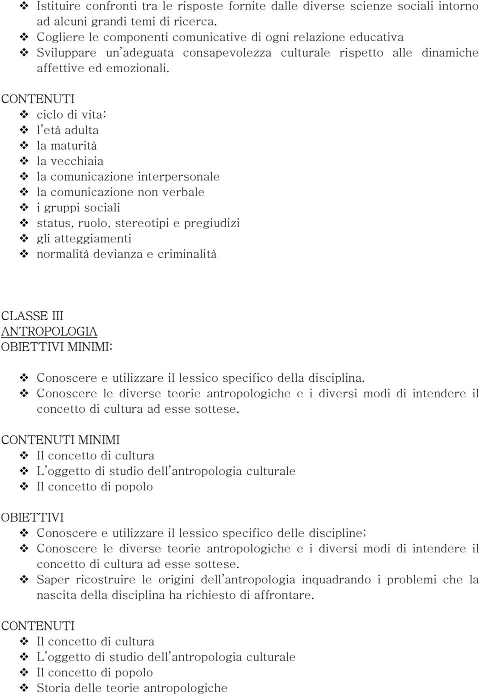 ciclo di vita: l età adulta la maturità la vecchiaia la comunicazione interpersonale la comunicazione non verbale i gruppi sociali status, ruolo, stereotipi e pregiudizi gli atteggiamenti normalità