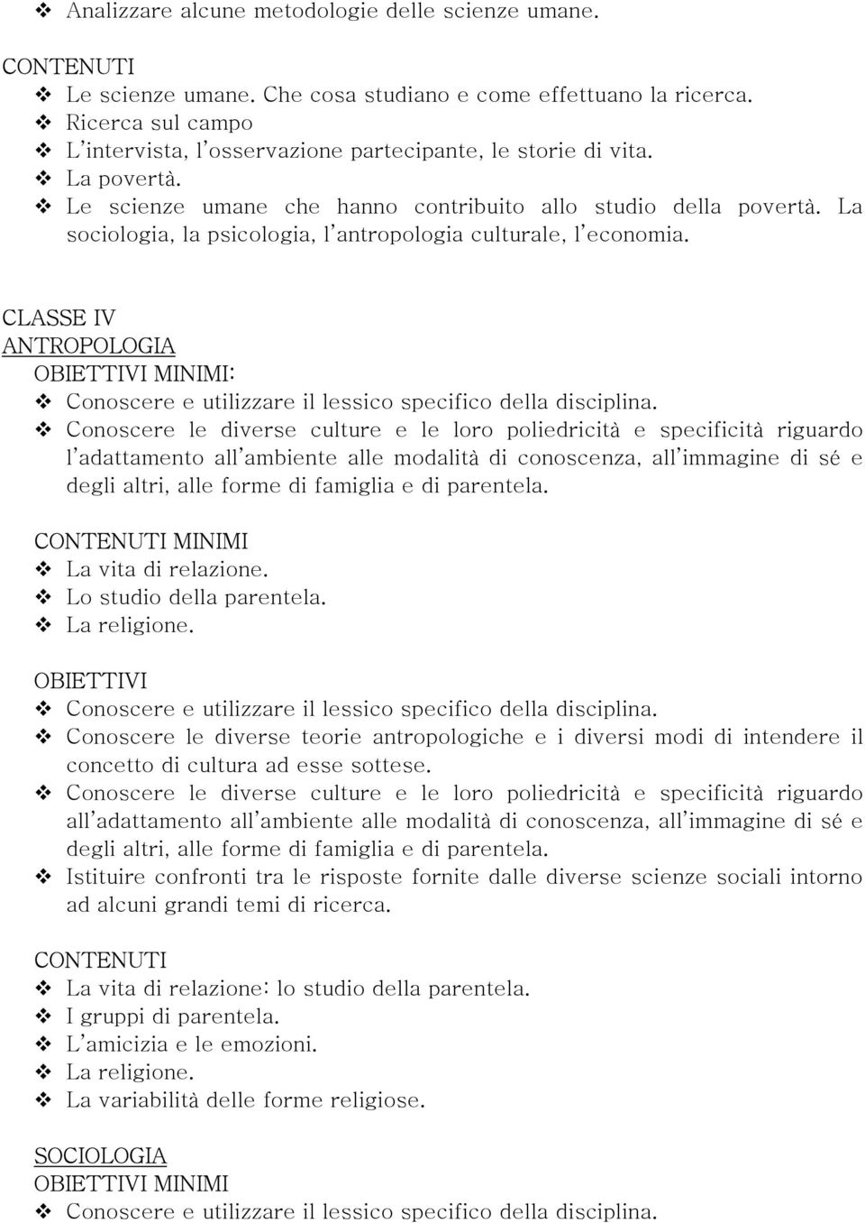 CLASSE IV ANTROPOLOGIA OBIETTIVI MINIMI: Conoscere le diverse culture e le loro poliedricità e specificità riguardo l adattamento all ambiente alle modalità di conoscenza, all immagine di sé e degli