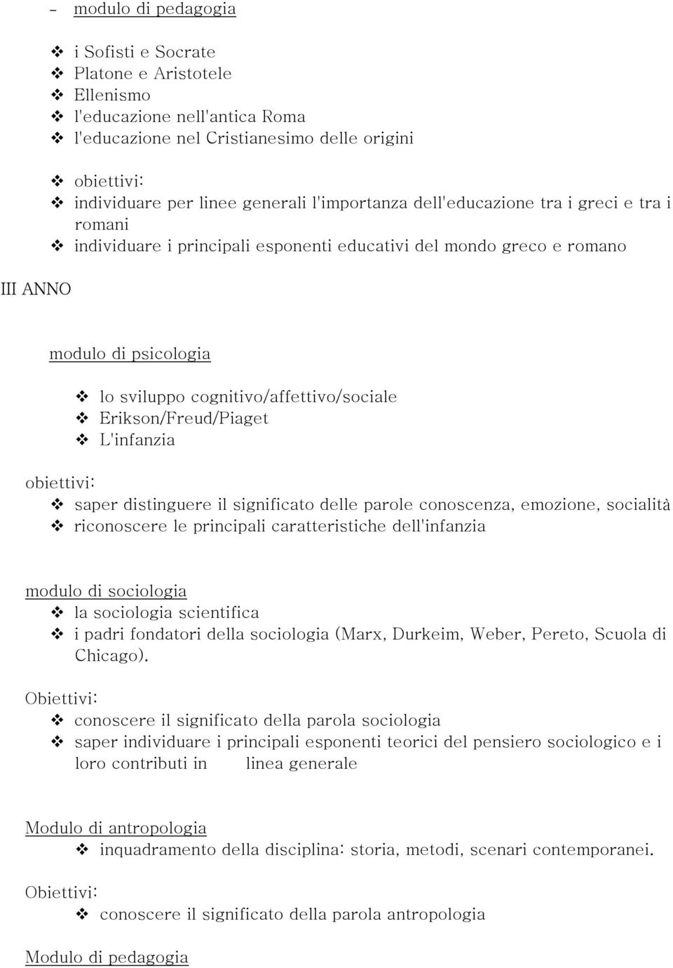 Erikson/Freud/Piaget L'infanzia obiettivi: saper distinguere il significato delle parole conoscenza, emozione, socialità riconoscere le principali caratteristiche dell'infanzia modulo di sociologia