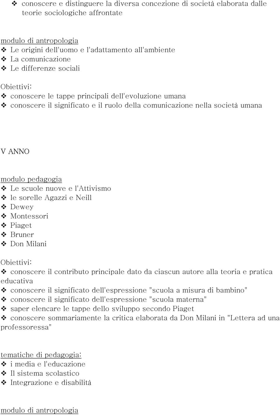 l'attivismo le sorelle Agazzi e Neill Dewey Montessori Piaget Bruner Don Milani conoscere il contributo principale dato da ciascun autore alla teoria e pratica educativa conoscere il significato