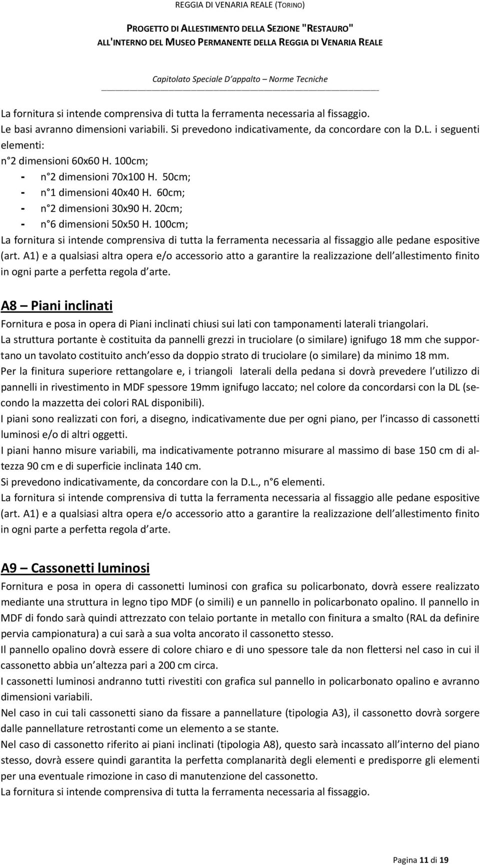 100cm; La fornitura si intende comprensiva di tutta la ferramenta necessaria al fissaggio alle pedane espositive (art.