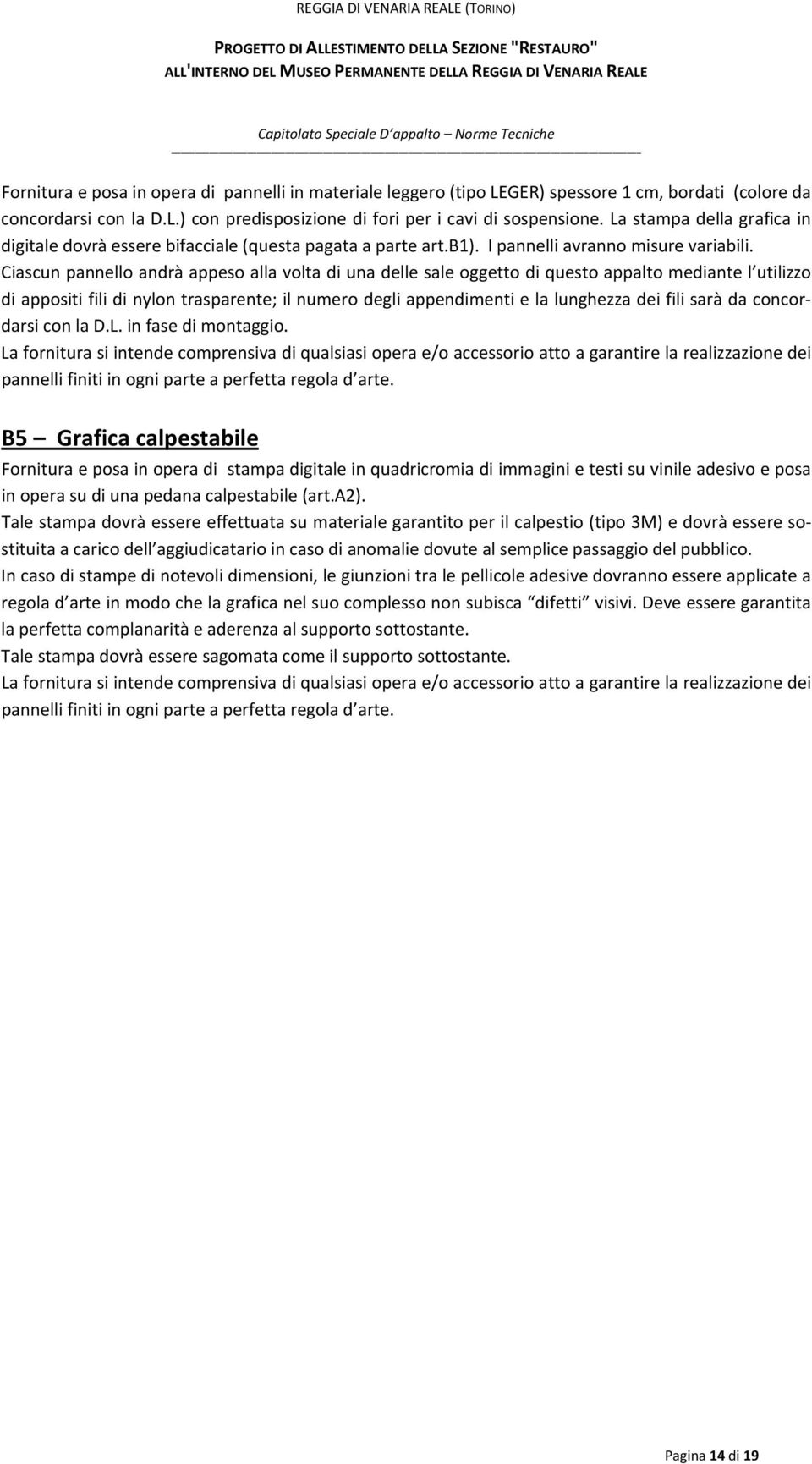 Ciascun pannello andrà appeso alla volta di una delle sale oggetto di questo appalto mediante l utilizzo di appositi fili di nylon trasparente; il numero degli appendimenti e la lunghezza dei fili