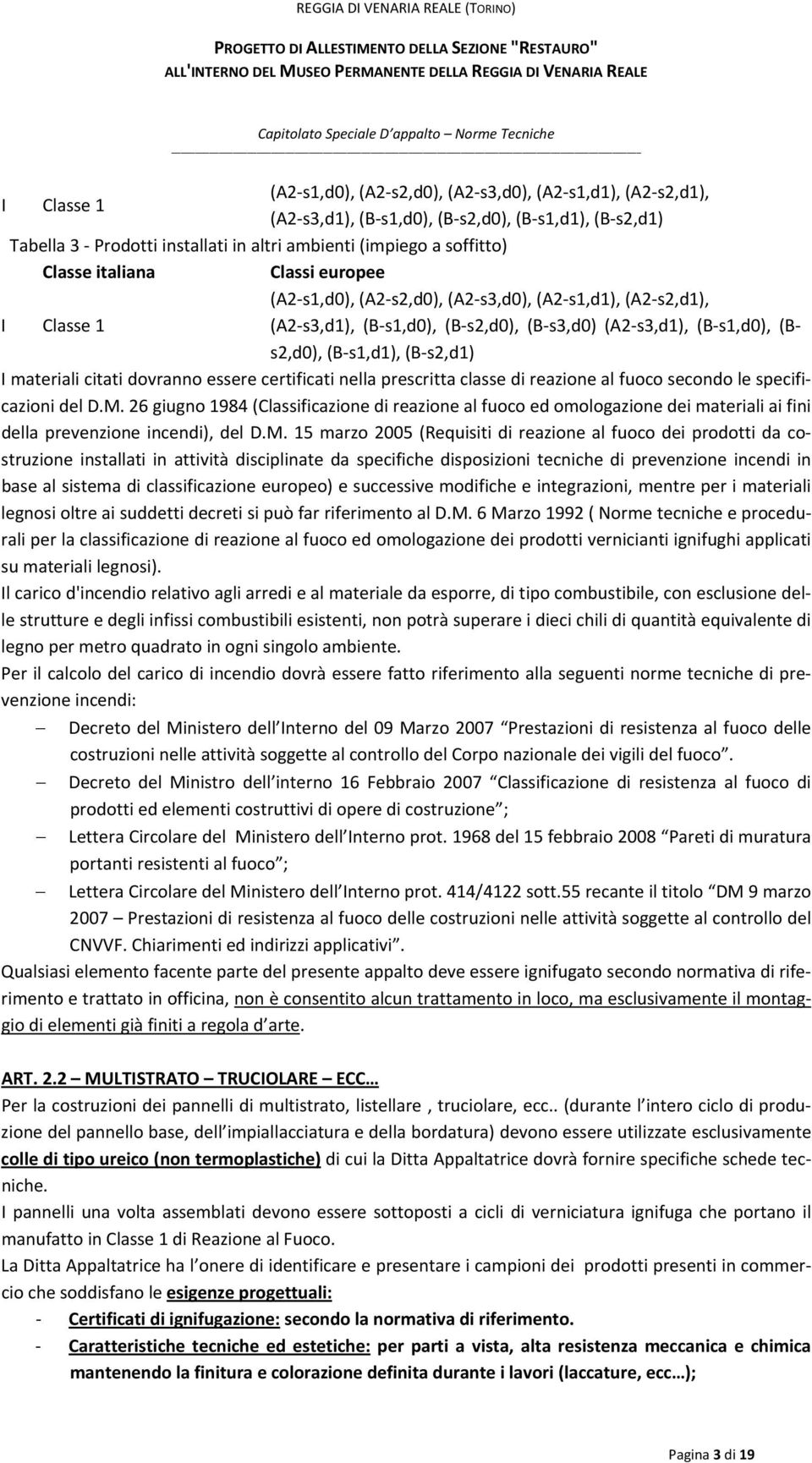 I materiali citati dovranno essere certificati nella prescritta classe di reazione al fuoco secondo le specificazioni del D.M.