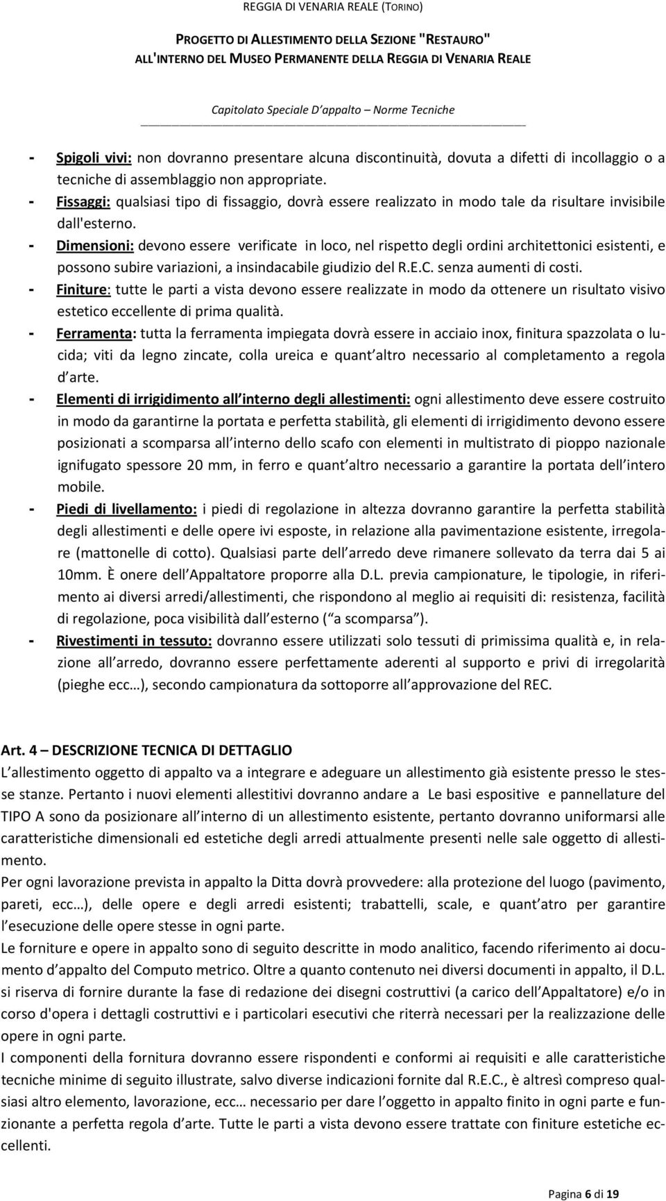 - Dimensioni: devono essere verificate in loco, nel rispetto degli ordini architettonici esistenti, e possono subire variazioni, a insindacabile giudizio del R.E.C. senza aumenti di costi.