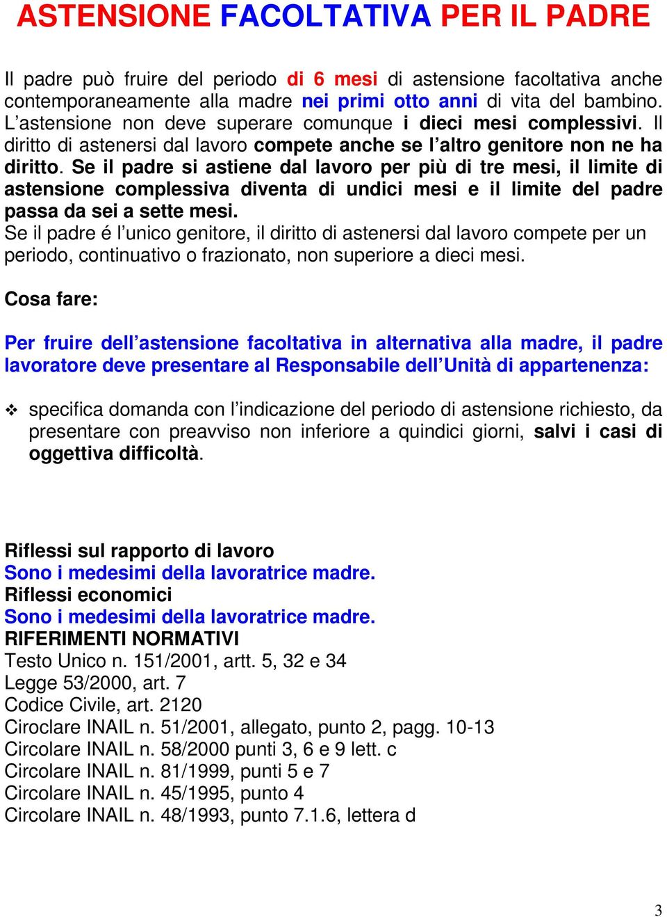 Se il padre si astiene dal lavoro per più di tre mesi, il limite di astensione complessiva diventa di undici mesi e il limite del padre passa da sei a sette mesi.