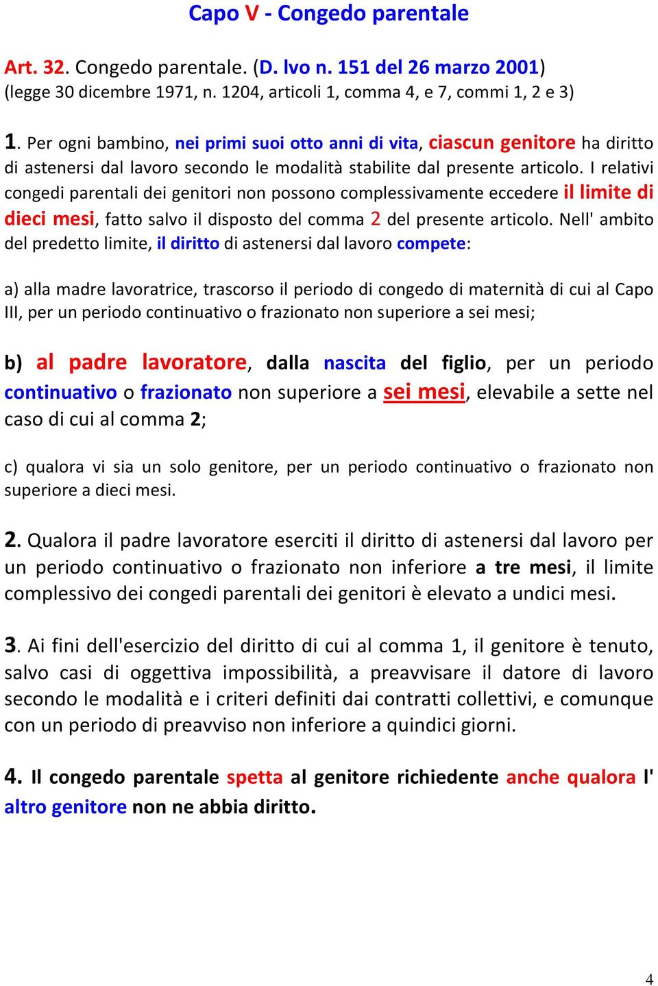 I relativi congedi parentali dei genitori non possono complessivamente eccedere il limite di dieci mesi, fatto salvo il disposto del comma 2 del presente articolo.