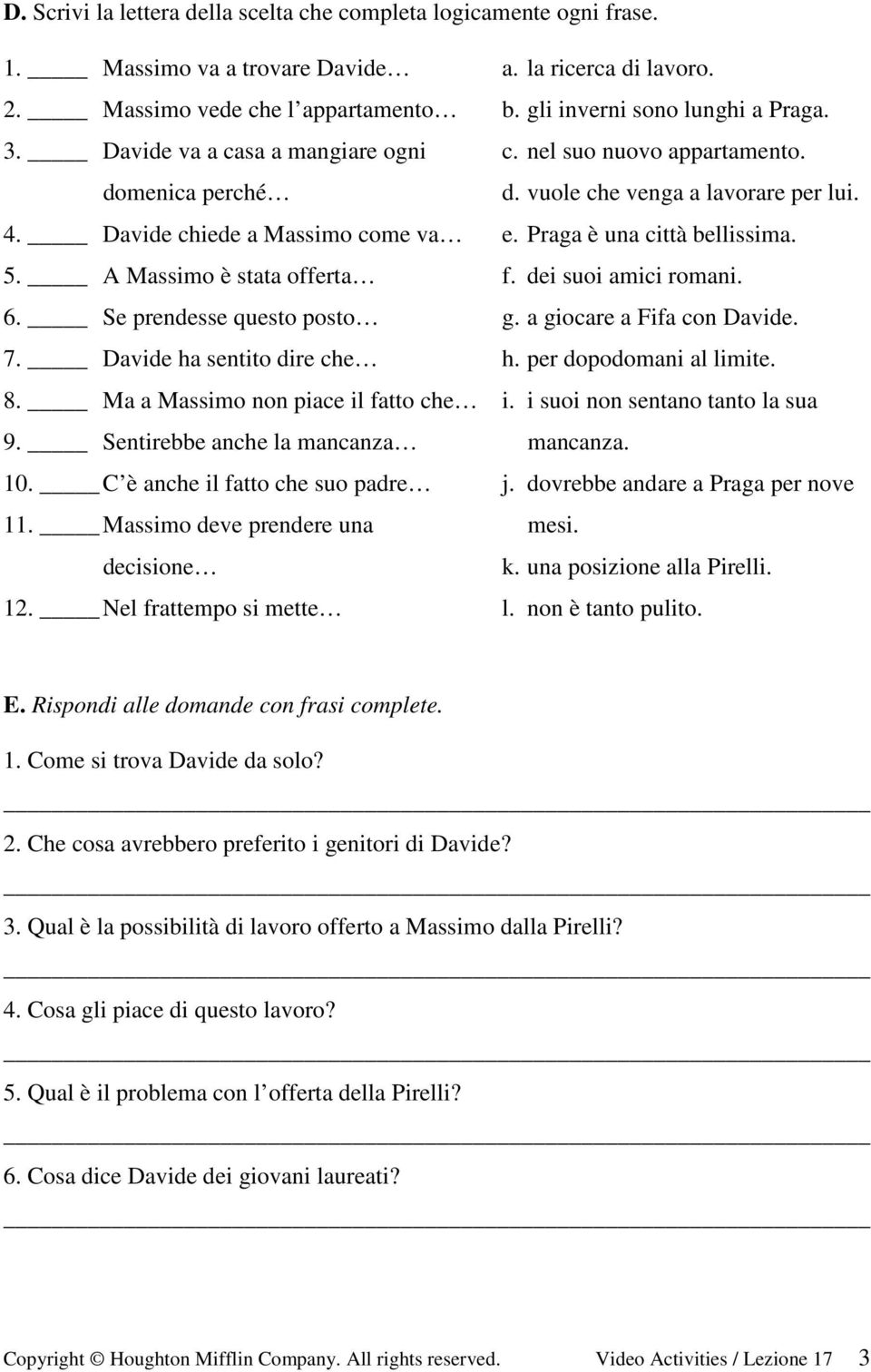 C è anche il fatto che suo padre 11. Massimo deve prendere una decisione 12. Nel frattempo si mette a. la ricerca di lavoro. b. gli inverni sono lunghi a Praga. c. nel suo nuovo appartamento. d. vuole che venga a lavorare per lui.