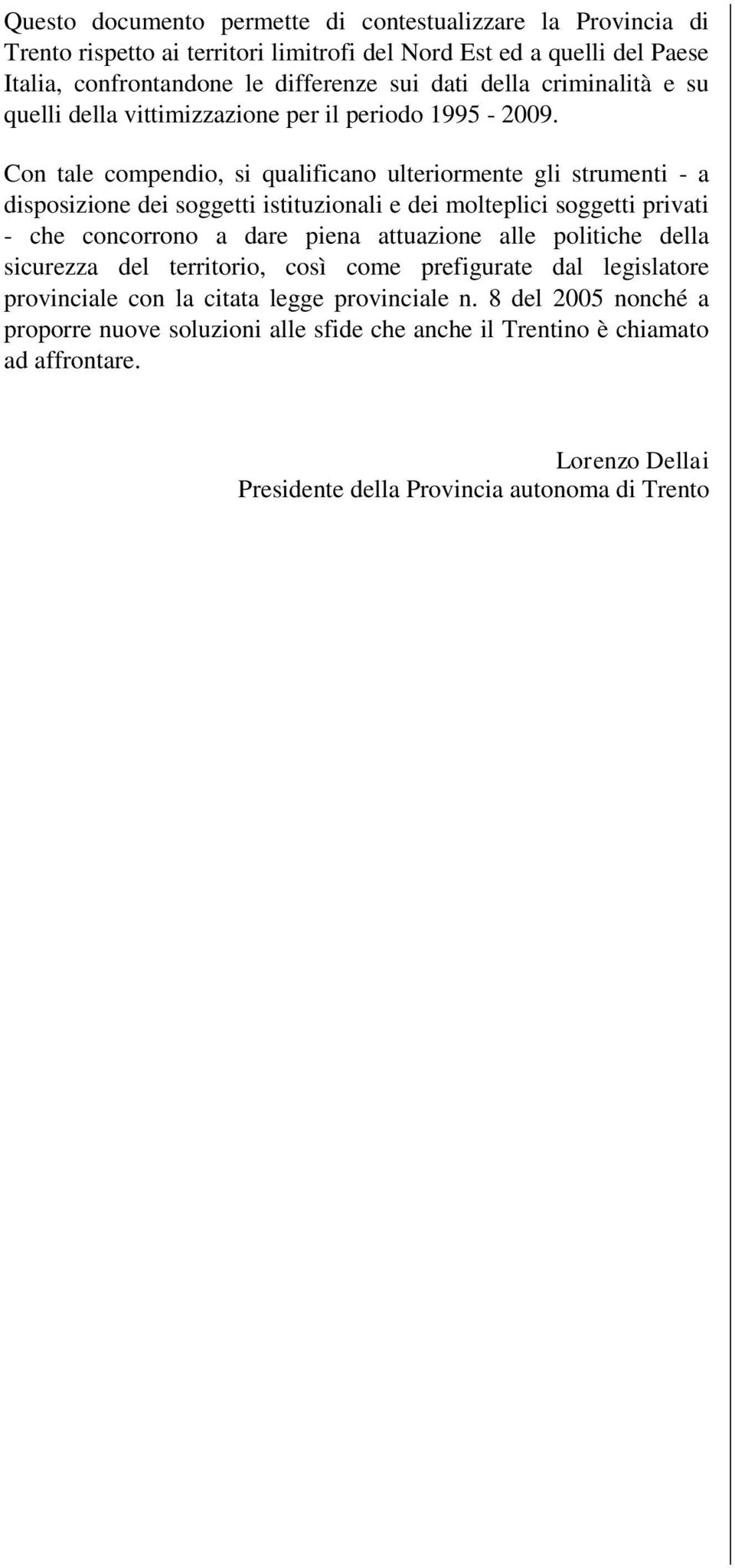 Con tale compendio, si qualificano ulteriormente gli strumenti - a disposizione dei soggetti istituzionali e dei molteplici soggetti privati - che concorrono a dare piena attuazione