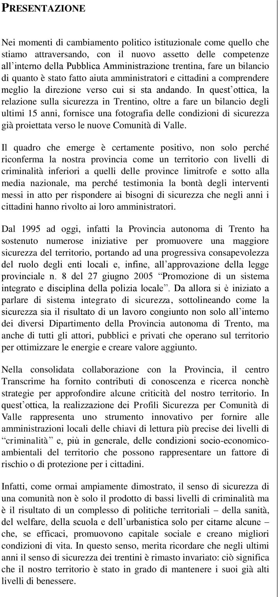 In quest ottica, la relazione sulla sicurezza in Trentino, oltre a fare un bilancio degli ultimi 15 anni, fornisce una fotografia delle condizioni di sicurezza già proiettata verso le nuove Comunità