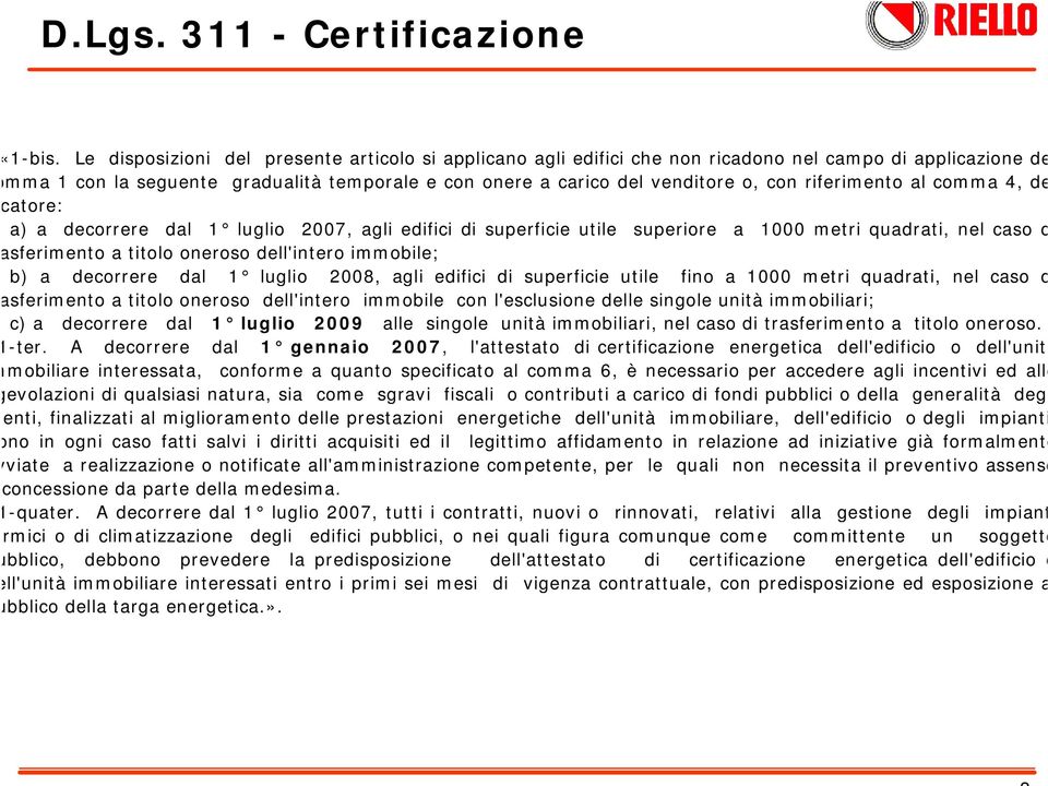 al comma 4, de atore: a) a decorrere dal 1 luglio 2007, agli di superficie utile superiore a 1000 metri quadrati, nel caso d sferimento a titolo oneroso dell'intero immobile; b) a decorrere dal 1