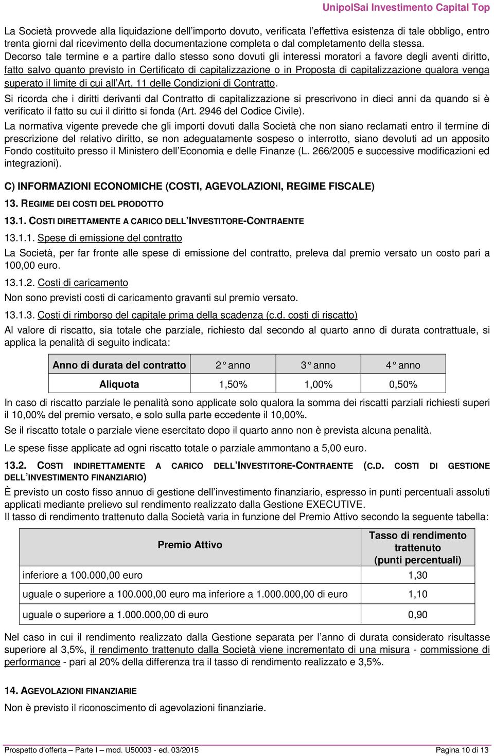 Decorso tale termine e a partire dallo stesso sono dovuti gli interessi moratori a favore degli aventi diritto, fatto salvo quanto previsto in Certificato di capitalizzazione o in Proposta di