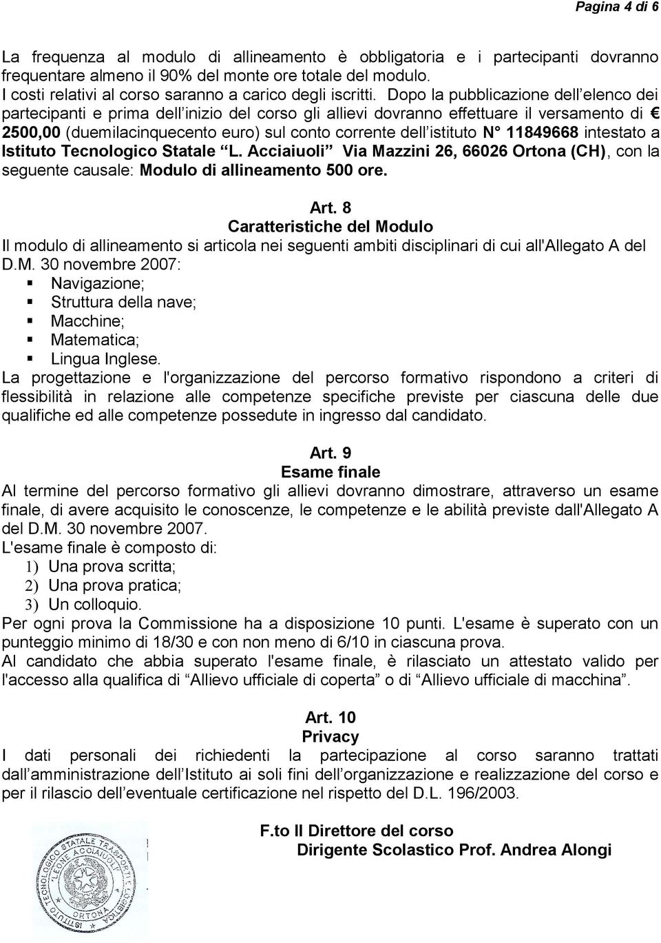 Dopo la pubblicazione dell elenco dei partecipanti e prima dell inizio del corso gli allievi dovranno effettuare il versamento di 2500,00 (duemilacinquecento euro) sul conto corrente dell istituto N