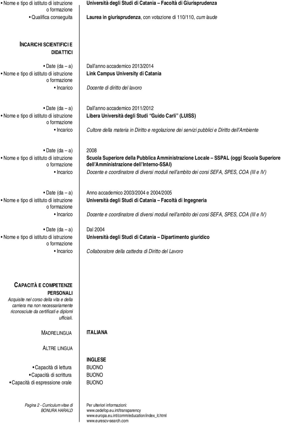 accademico 2011/2012 Nome e tipo di istituto di istruzione Libera Università degli Studi Guido Carli (LUISS) Incarico Cultore della materia in Diritto e regolazione dei servizi pubblici e Diritto