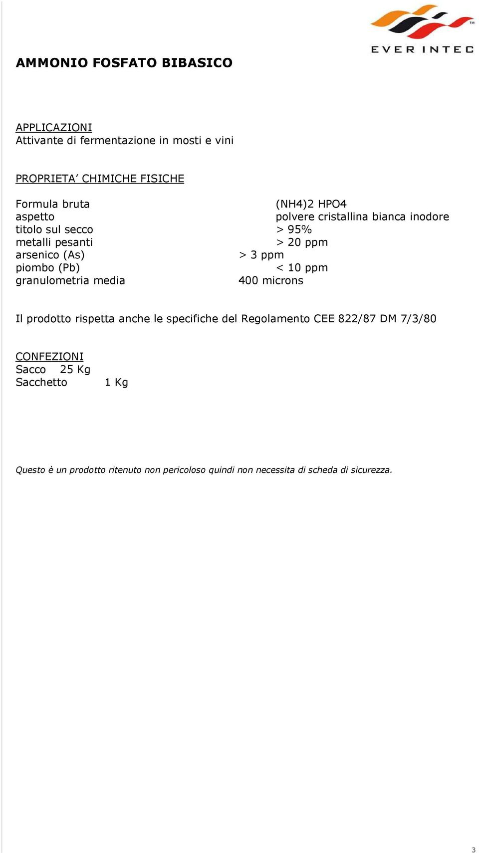 < 10 ppm granulometria media 400 microns Il prodotto rispetta anche le specifiche del Regolamento CEE 822/87 DM