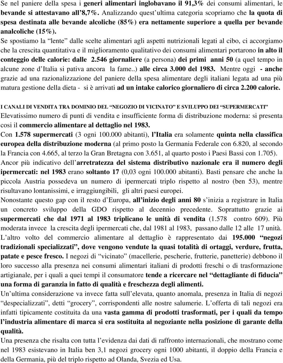 Se spostiamo la lente dalle scelte alimentari agli aspetti nutrizionali legati al cibo, ci accorgiamo che la crescita quantitativa e il miglioramento qualitativo dei consumi alimentari portarono in