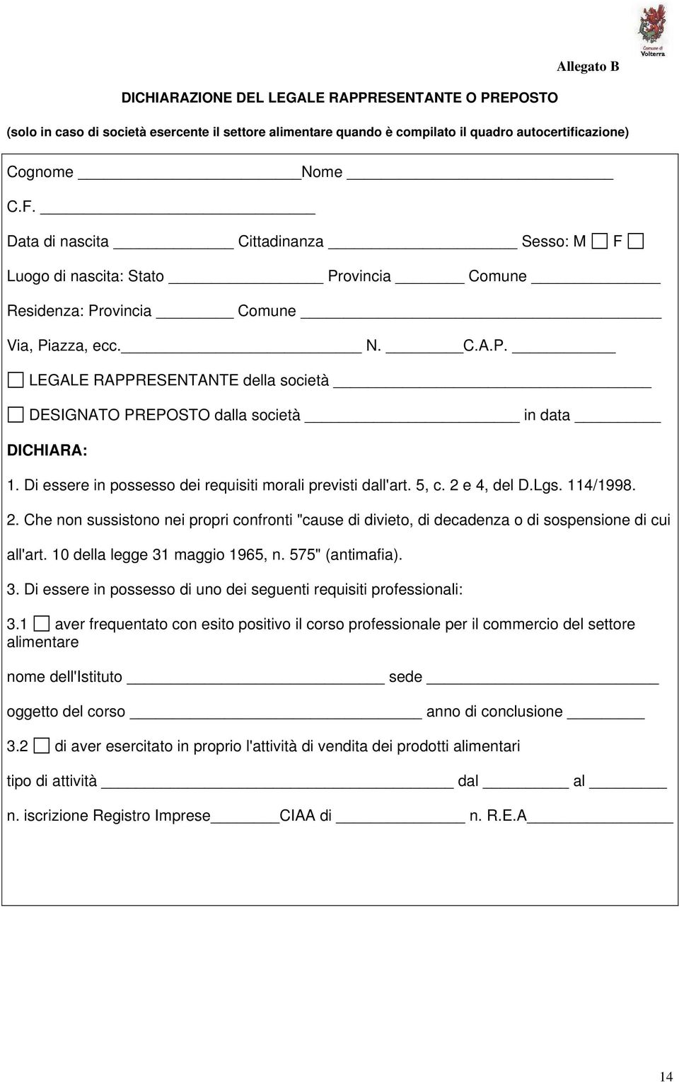 Di essere in possesso dei requisiti morali previsti dall'art. 5, c. 2 e 4, del D.Lgs. 114/1998. 2. Che non sussistono nei propri confronti "cause di divieto, di decadenza o di sospensione di cui all'art.