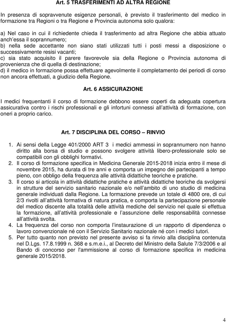 disposizione o successivamente resisi vacanti; c) sia stato acquisito il parere favorevole sia della Regione o Provincia autonoma di provenienza che di quella di destinazione; d) il medico in