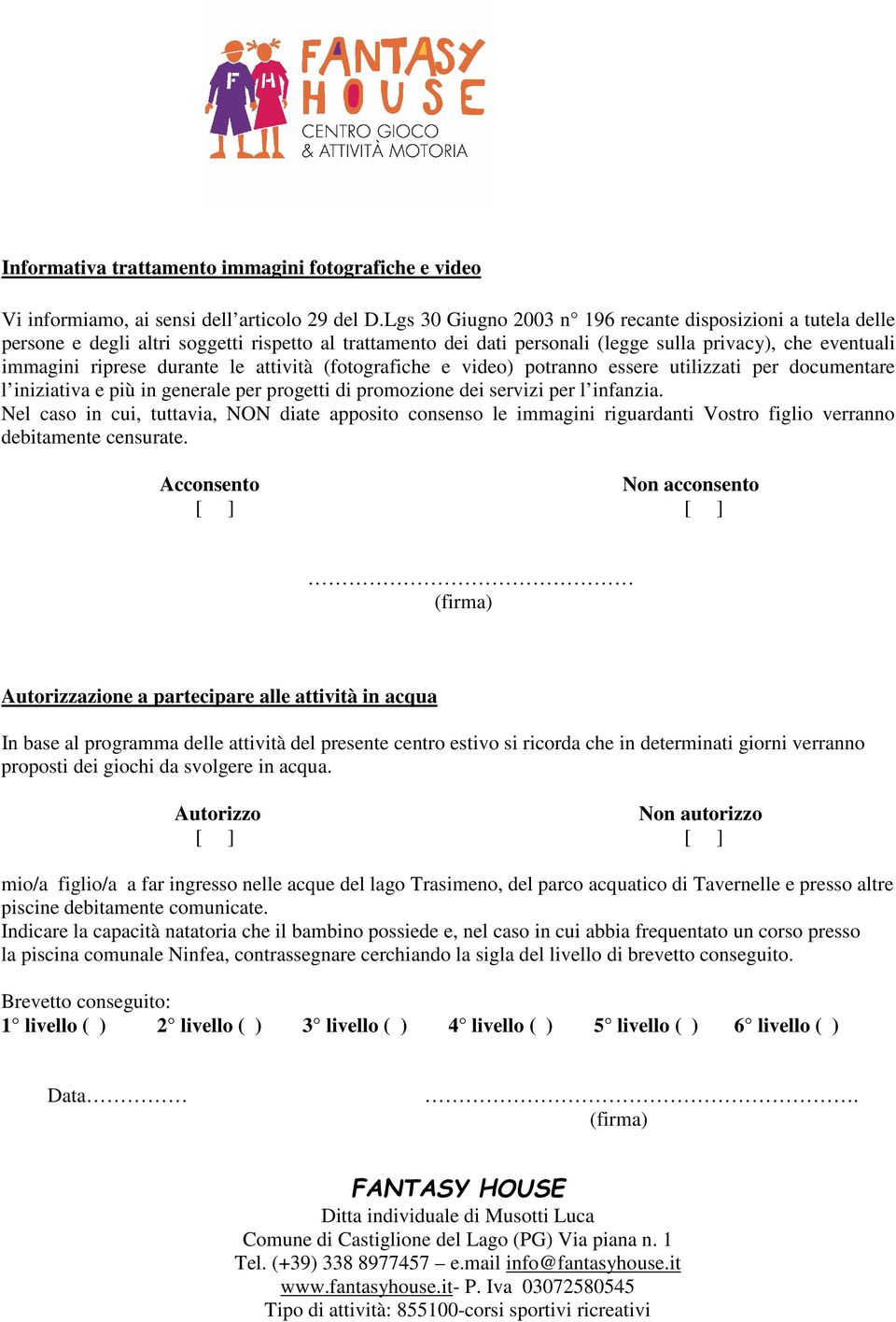 attività (fotografiche e video) potranno essere utilizzati per documentare l iniziativa e più in generale per progetti di promozione dei servizi per l infanzia.